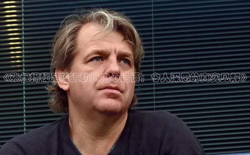 2121非凡足球网页版慧博云通《张叔揭秘足球运动员内心话语，令人深思的真实见解》