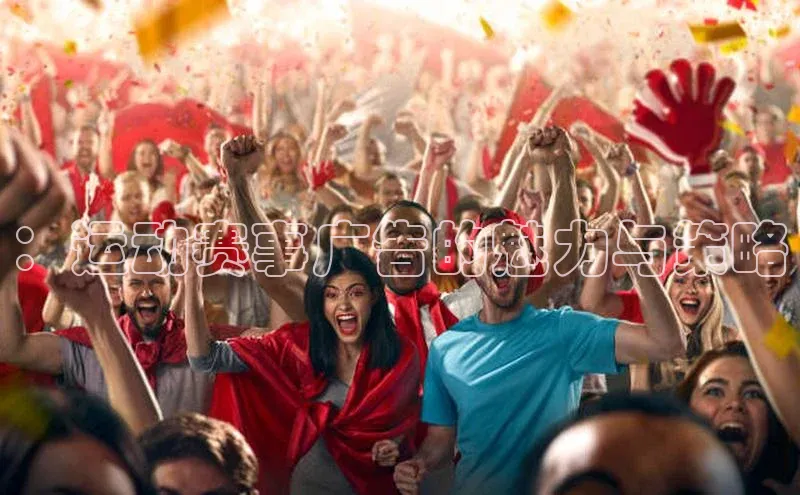 2121非凡体育娱乐入口猫眼：运动赛事广告的魅力与策略