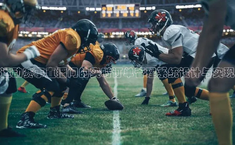 运动赛事直播间的实时订单管理系统设计与实现
