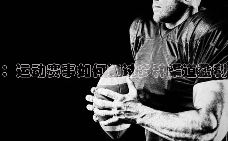 ：运动赛事如何通过多种渠道盈利