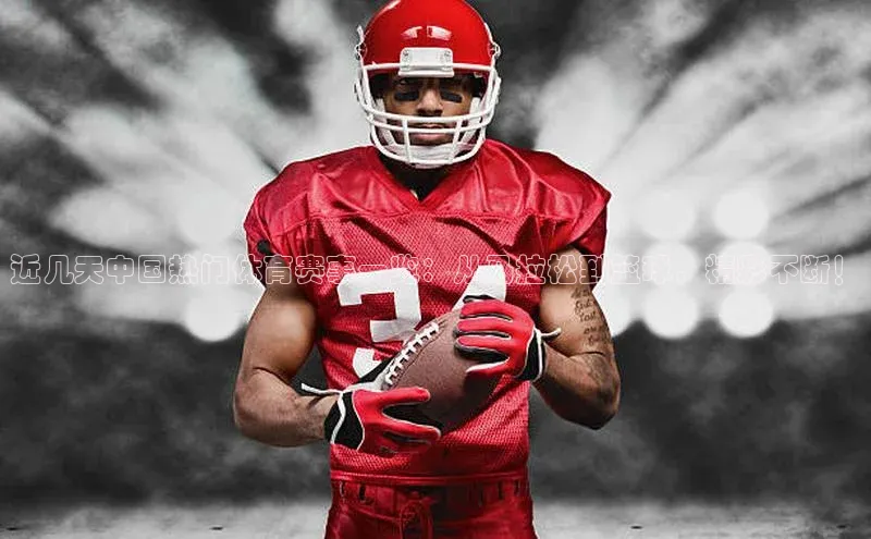 近几天中国热门体育赛事一览：从马拉松到篮球，精彩不断！