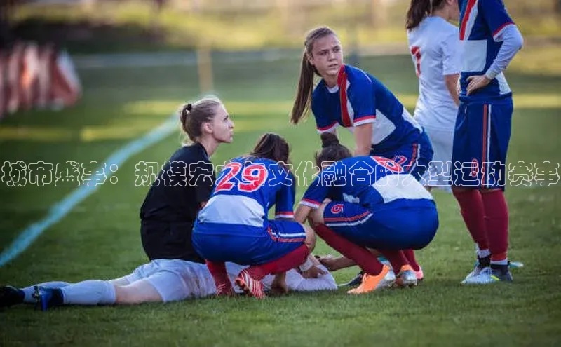 城市盛事：规模宏大与文化融合的大型运动赛事