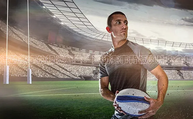 运动赛事的视觉盛宴：运动赛事背板图片大全集