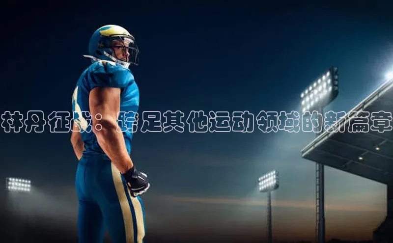 林丹征战：跨足其他运动领域的新篇章