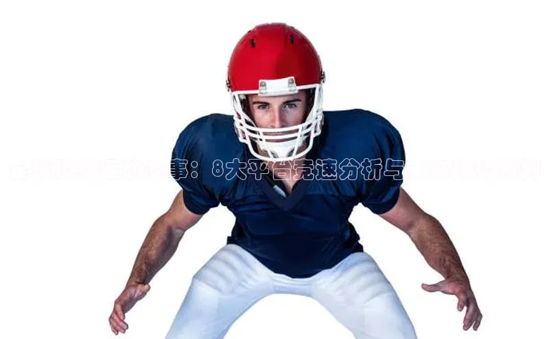 全球顶级运动赛事：8大平台竞速分析与未来趋势预判