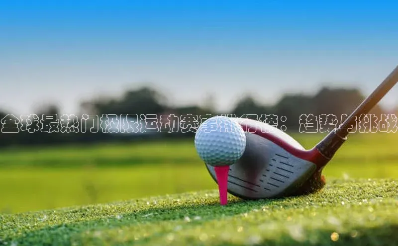 全球最热门极限运动赛事排行榜：趋势与挑战