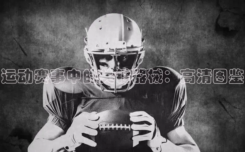 运动赛事中的关键器械：高清图鉴