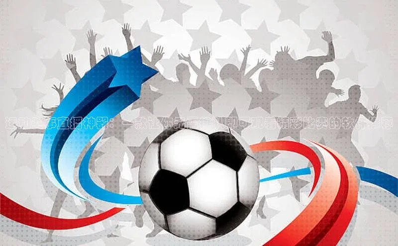 运动赛事直播神器：一款让你无需排队即可观看精彩比赛的软件推荐