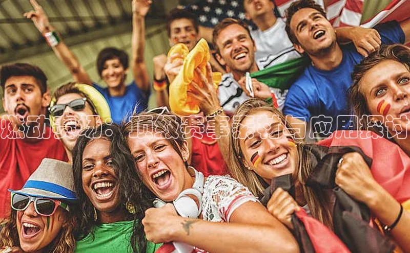 燃动赛场：顶级赛事素材与应用探讨