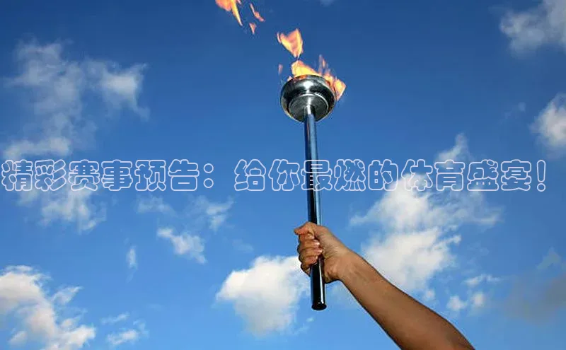 精彩赛事预告：给你最燃的体育盛宴！
