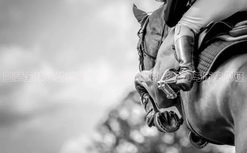 回顾全球运动盛事：前十大赛事的影响力与历史见证