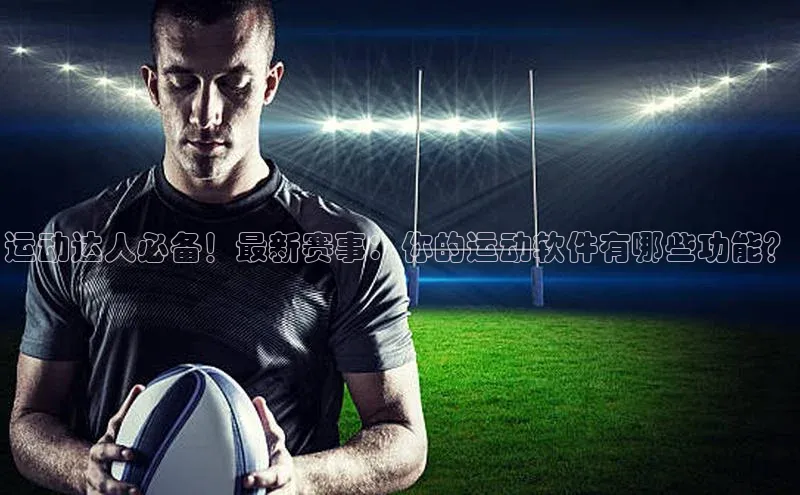 运动达人必备！最新赛事：你的运动软件有哪些功能？