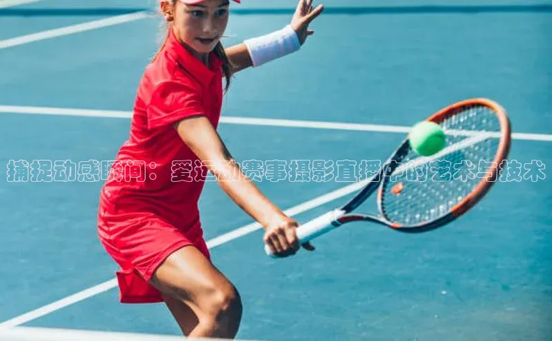 捕捉动感瞬间：爱运动赛事摄影直播中的艺术与技术